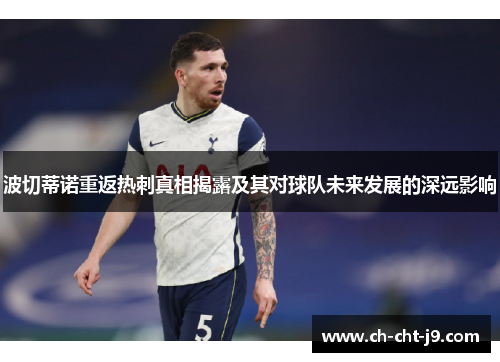 波切蒂诺重返热刺真相揭露及其对球队未来发展的深远影响